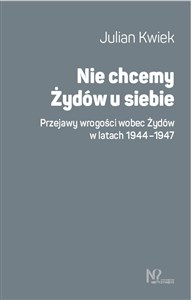 Nie chcemy Żydów u siebie Przejawy wrogości wobec Żydów w latach 1944-1947 chicago polish bookstore