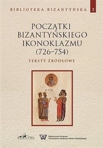 Początki bizantyńskiego ikonoklazmu (726-754) Teksty źródłowe Tom 2 books in polish