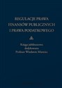 Regulacje prawa finansów publicznych i prawa podatkowego Podsumowanie stanu obecnego i dynamika zmian. Księga jubileuszowa dedykowana profesor Wiesławie Miemiec  