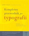 Kompletny przewodnik po typografii Zasady doskonałego składania tekstu - James Felici