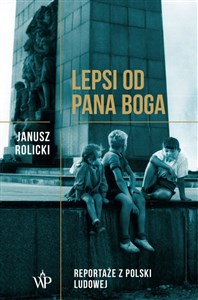 Lepsi od Pana Boga Reportaże ​​z Polski Ludowej​​ Bookshop