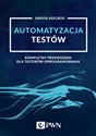 Automatyzacja testów Kompletny przewodnik dla testerów oprogramowania - Arnon Axelrod