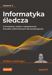 Informatyka śledcza Gromadzenie, analiza i zabezpieczanie dowodów elektronicznych dla początkujących books in polish