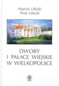 Dwory i pałace wiejskie w Wielkopolsce - Marcin Libicki, Piotr Libicki buy polish books in Usa