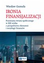 Ironia Finansjalizacji Przemiany świata społecznego w XXI wieku z perspektywy ekonomii i socjologii finansów bookstore