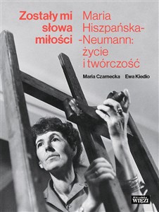 Zostały mi słowa miłości Maria Hiszpańska-Neumann: życie i twórczość 