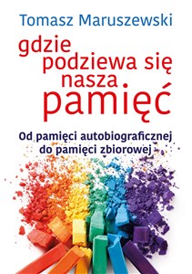 Gdzie podziewa się nasza pamięć Od pamięci autobiograficznej do pamięci zbiorowej pl online bookstore