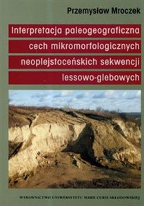 Interpretacja paleogeograficzna cech mikromorfologicznych naoplejstoceńskich sekwencji lessowo-glebowych buy polish books in Usa