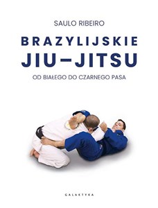Brazylijskie Jiu-Jitsu Od białego do czarnego pasa Polish bookstore