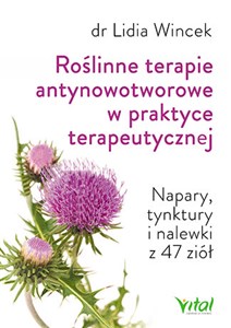 Roślinne terapie antynowotworowe w praktyce terapeutycznej Napary, tynktury i nalewki z 47 ziół Bookshop
