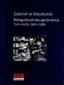 Gdańsk w literaturze Tom 6 1980-1989 Bibliografia od roku 997 do dzisiaj  