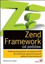 Zend Framework od podstaw Wykorzystaj gotowe rozwiązania PHP do tworzenia zaawansowanych aplikacji internetowych  