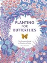 Planting for Butterflies The Grower's Guide to Creating a Flutter  