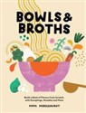 Bowls & Broths Build a Bowl of Flavour from Scratch, with Dumplings, Noodles, and More  