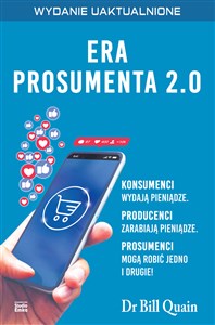 Era prosumenta 2.0 Jak budować majątek, kupując mądrzej, a nie taniej i polecając innym, aby robili to samo  