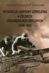 Produkcja i naprawy uzbrojenia w polskich organizacjach zbrojnych 1939-1944 - Polish Bookstore USA