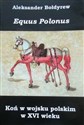 Koń w wojsku polskim w XVI wieku Equus Polonus  