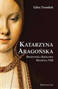 Katarzyna Aragońska Hiszpańska Królowa Henryka VIII pl online bookstore