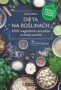 Dieta na roślinach 100 wegańskich pomysłów na każdy posiłek. Przepisy znane i nowe Polish Books Canada