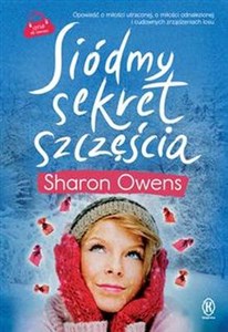 Siódmy sekret szczęścia Opowieść o miłości utraconej, o miłości odnalezionej i cudownych zrządzeniach losu  