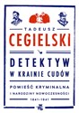 Detektyw w krainie cudów Powieść kryminalna i narodziny nowoczesności (1841-1941) - Tadeusz Cegielski