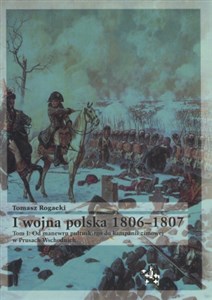 I wojna polska 1806-1807 Tom 1. Od manewru pułtuskiego do kampanii zimowej w Prusach Wschodnich  