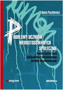 Problemy uczniów niedostosowanych społecznie Analiza historii życia pensjonariuszy Młodzieżowego Ośrodka Wychowawczego  