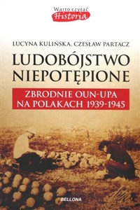 Ludobójstwo niepotępione. Zbrodnie OUN-UPA na Polakach w latach 1939-1945 