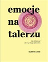 Emocje na talerzu Jak odbudować zdrową relację z jedzeniem - Polish Bookstore USA