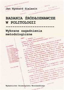 Badania źródłoznawcze w politologii Wybrane zagadnienia metodologiczne Polish bookstore