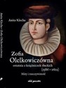 Zofia Olelkowiczówna ostatnia z księżniczek słuckich (1586-1612). Mity i rzeczywistość - Anita Klecha  