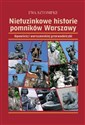 Nietuzinkowe historie pomników Warszawy Opowieści warszawskiej przewodniczki 