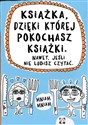 Książka dzięki której pokochasz książki Nawet jeśli nie lubisz czytać  