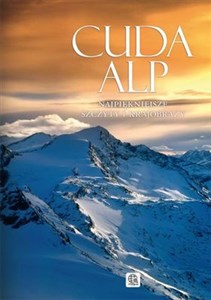 Cuda Alp Najpiękniejsze szczyty i krajobrazy polish books in canada