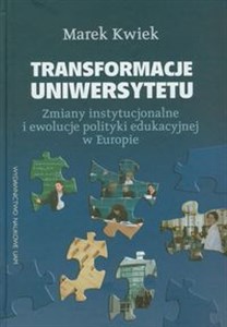 Transformacje uniwersytetu Zmiany instytucjonalne i ewolucje polityki edukacyjnej w Europie bookstore