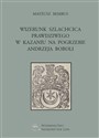 Wizerunek szlachcica prawdziwego w kazaniu na pogrzebie Andrzeja Boboli Biblioteka Dawnej Literatury Popularnej i Okolicznościowej. Tom 27 in polish