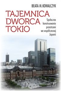Tajemnica Dworca Tokio Społeczne konstruowanie przestrzeni we współczesnej Japonii online polish bookstore