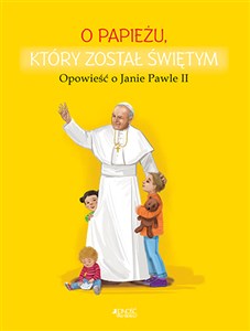 O papieżu który został świętym Opowieść o Janie Pawle II in polish
