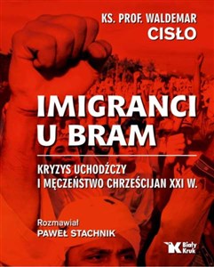 Imigranci u bram Kryzys uchodźczy i męczeństwo chrześcijan XXI w. - Polish Bookstore USA