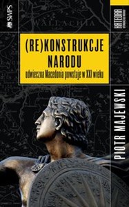 (Re)konstrukcje narodu Odwieczna Macedonia powstaje w XXI wieku Polish Books Canada