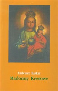 Madonny Kresowe część 2 i inne obrazy sakralne z Kresów w diecezjach Polski (poza Śląskiem) polish usa