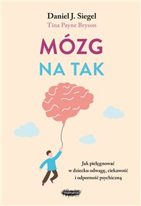 Mózg na tak Jak pielęgnować w dziecku odwagę, ciekawość i odporność psychiczną Polish Books Canada