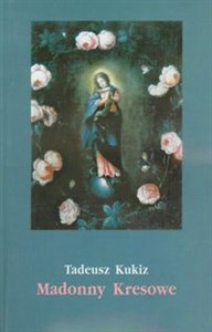 Madonny Kresowe Suplement i inne obrazy sakralne z Kresów w diecezjach Polski in polish