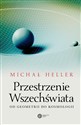 Przestrzenie Wszechświata Od geometrii do kosmologii - Michał Heller