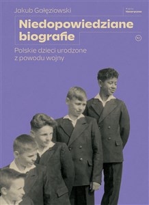 Niedopowiedziane biografie Polskie dzieci urodzone z powodu wojny - Polish Bookstore USA