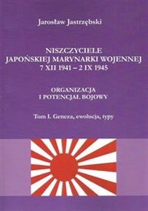 Niszczyciele Japońskiej Marynarki Wojennej 7 XII 1941 - 2 IX 1945 Organizacja i potencjał bojowy tom 1 Geneza, ewolucja, typy to buy in USA