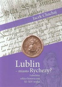 Lublin - miasto Rychezy? Lubelskie szkice historyczne XI-XIV wieku Bookshop