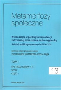Metamorfozy społeczne tom 13 Wielka Wojna w polskiej korespondencji zatrzymanej przez cenzurę austro-węgierską tom 1 to buy in USA