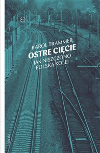 Ostre cięcie Jak niszczono polską kolej Polish Books Canada