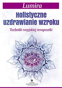 Holistyczne uzdrawianie wzroku Techniki rosyjskiej terapeutki Bookshop